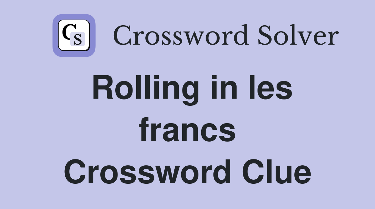 Rolling in les francs Crossword Clue