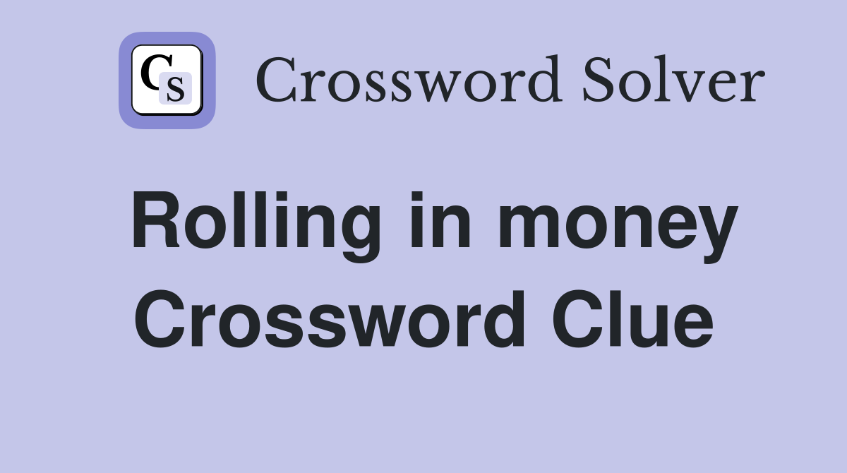 Rolling in money Crossword Clue Answers Crossword Solver