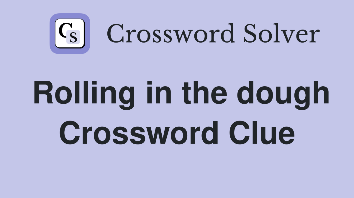 Rolling in the dough Crossword Clue