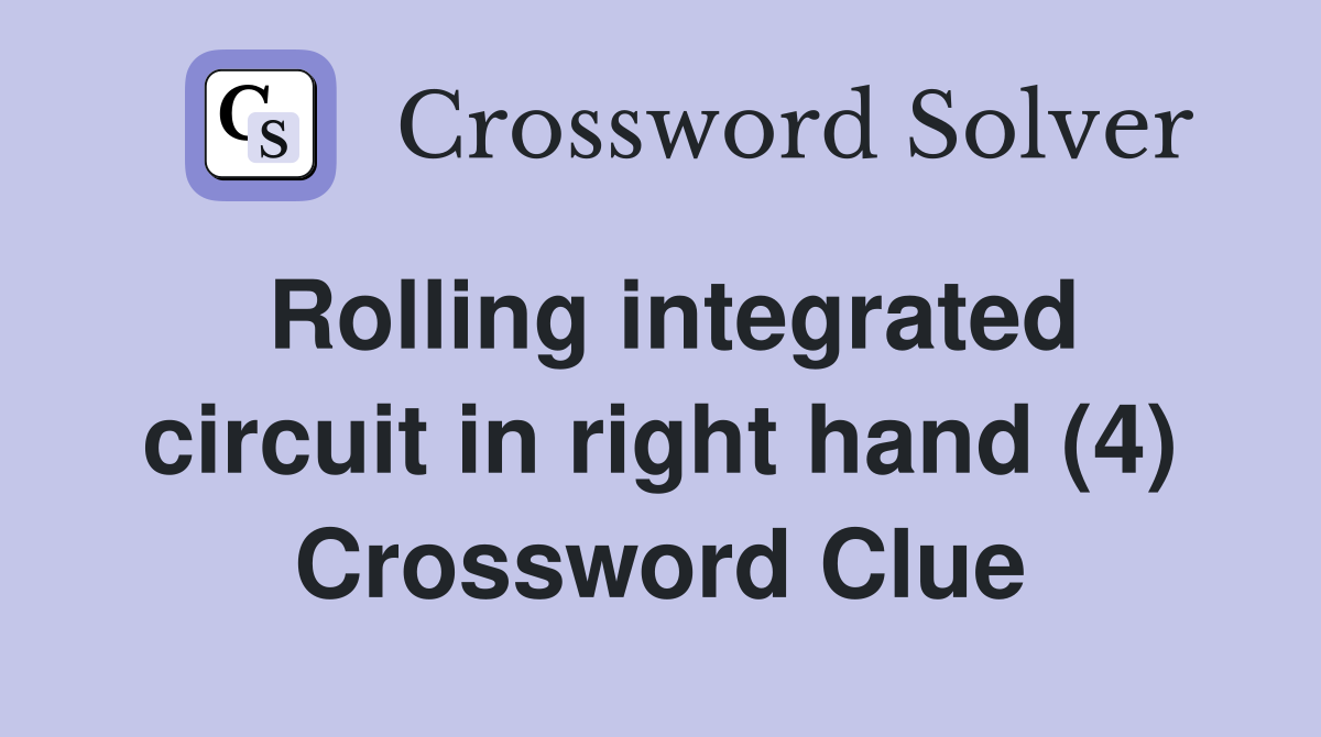 Rolling integrated circuit in right hand (4) Crossword Clue