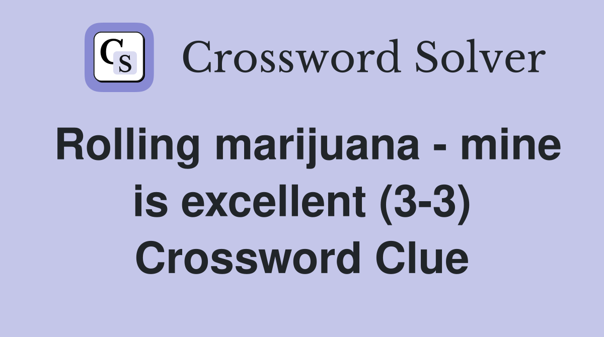 Rolling marijuana - mine is excellent (3-3) Crossword Clue