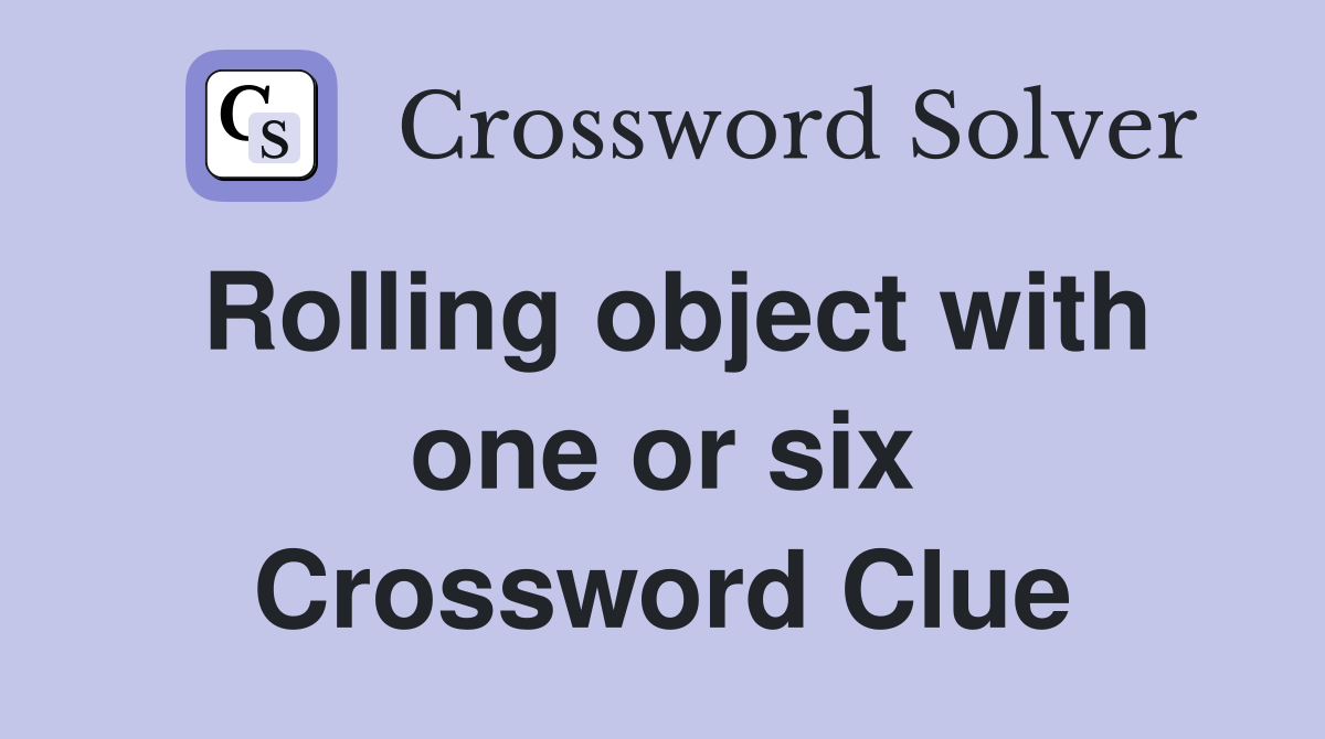 Rolling object with one or six Crossword Clue