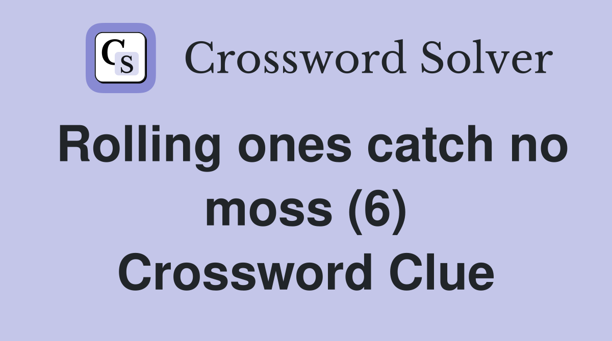 Rolling ones catch no moss (6) Crossword Clue