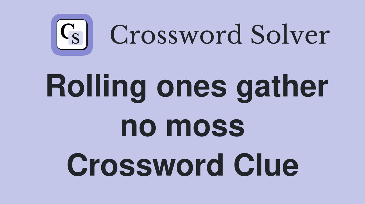 Rolling ones gather no moss Crossword Clue