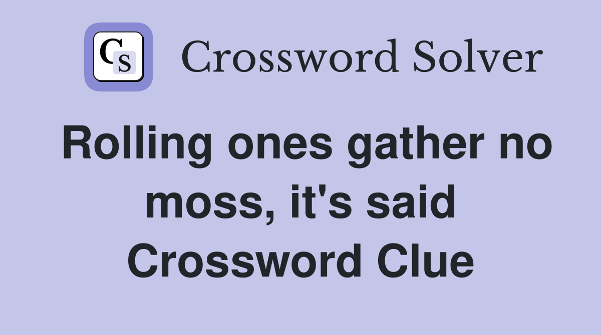 Rolling ones gather no moss, it's said Crossword Clue