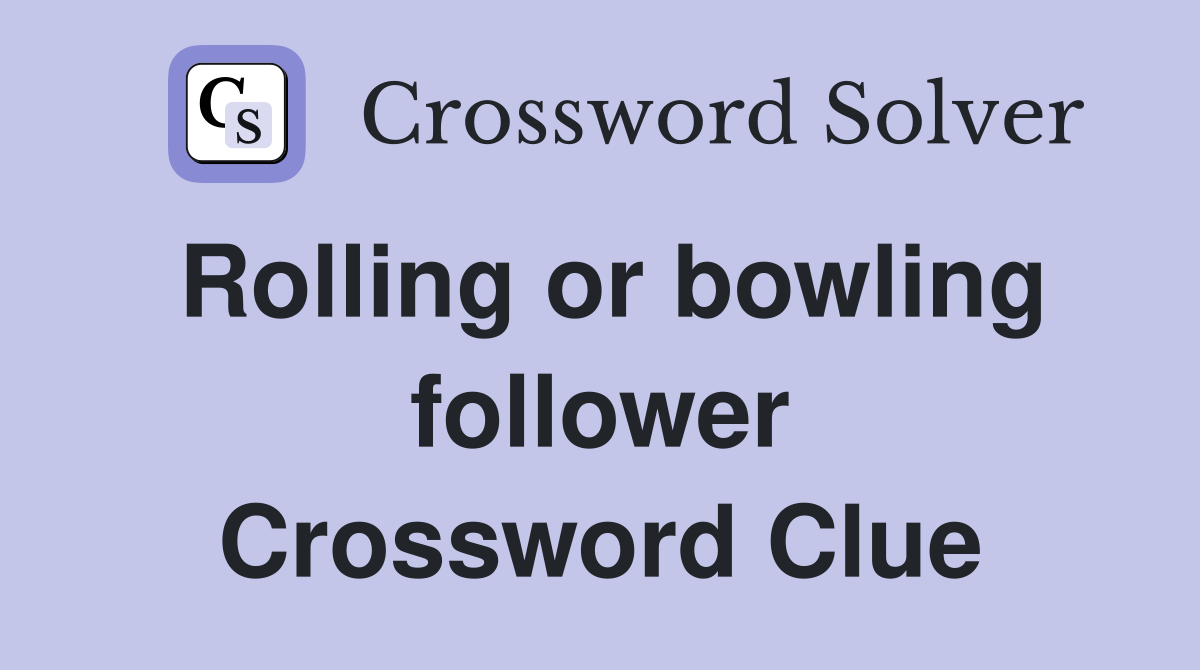 Rolling or bowling follower Crossword Clue