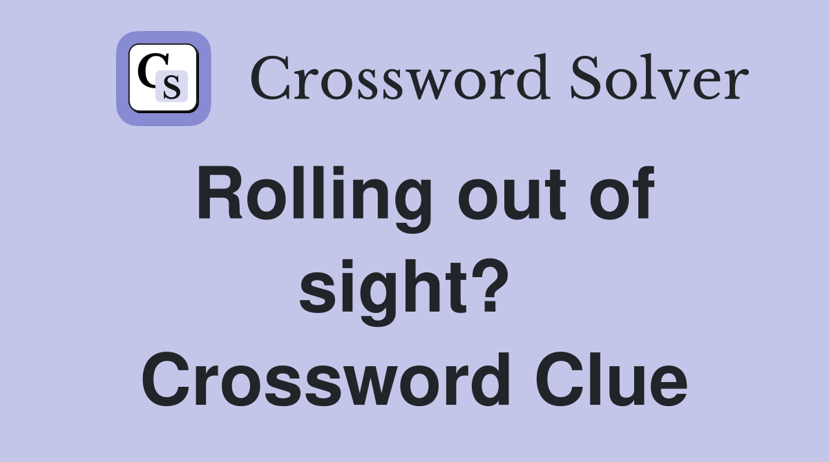 Rolling out of sight?  Crossword Clue
