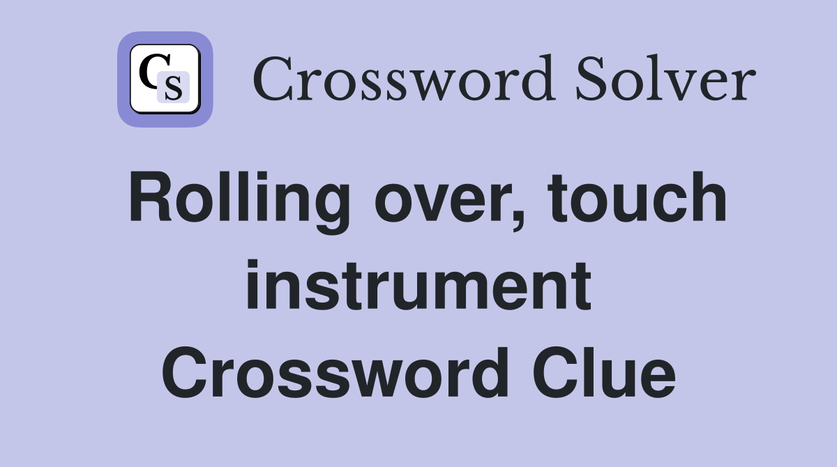 Rolling over, touch instrument Crossword Clue