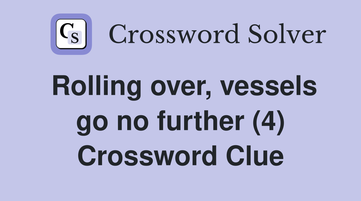 Rolling over, vessels go no further (4) Crossword Clue