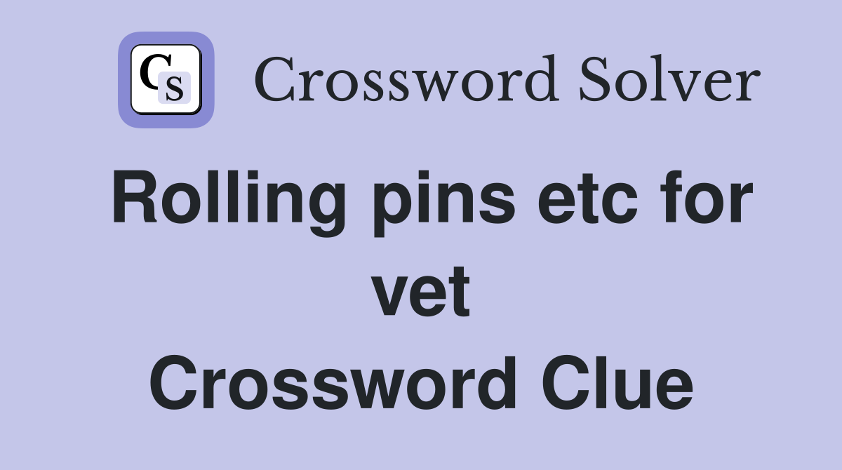 Rolling pins etc for vet Crossword Clue