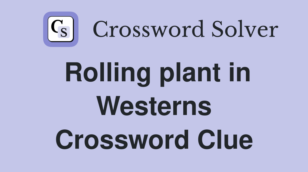 Rolling plant in Westerns Crossword Clue