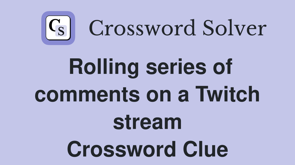 Rolling series of comments on a Twitch stream Crossword Clue