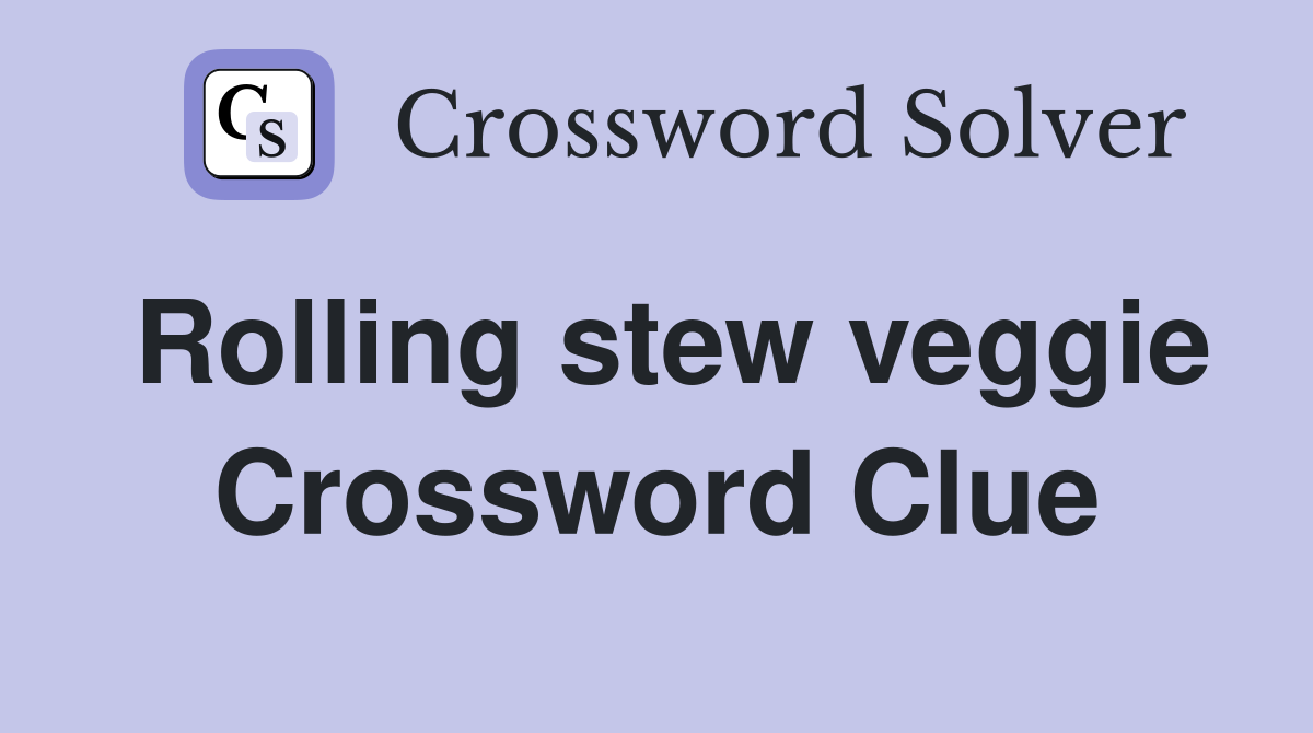 Rolling stew veggie Crossword Clue