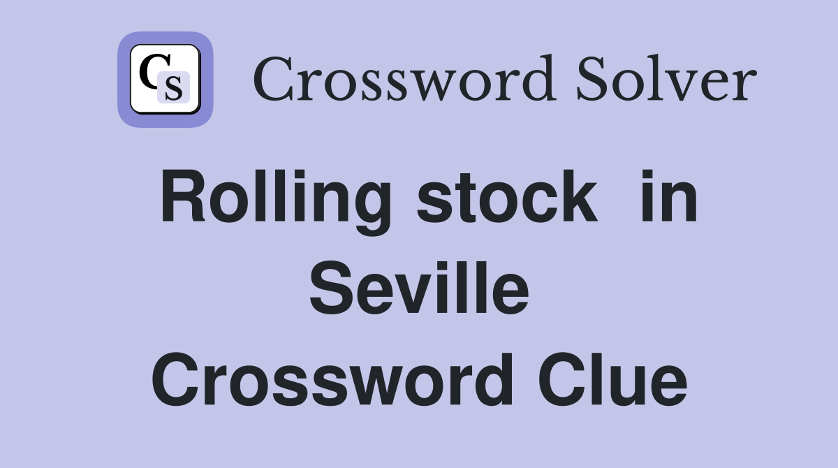 Rolling stock  in Seville Crossword Clue