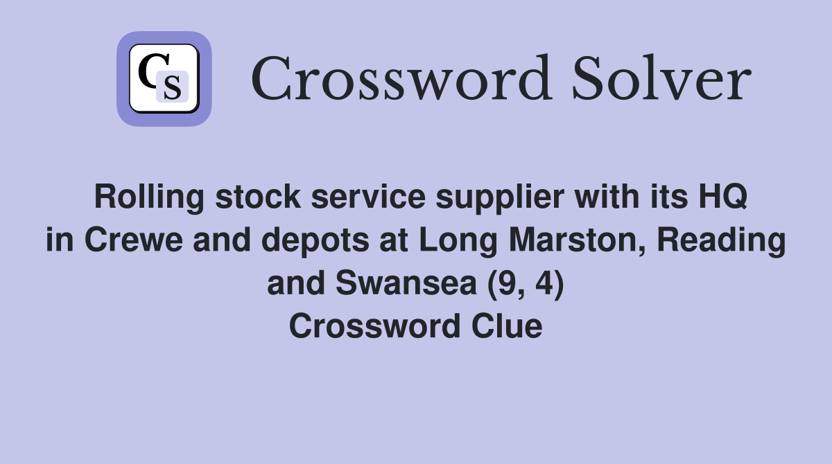 Rolling stock service supplier with its HQ in Crewe and depots at Long Marston, Reading and Swansea (9, 4) Crossword Clue