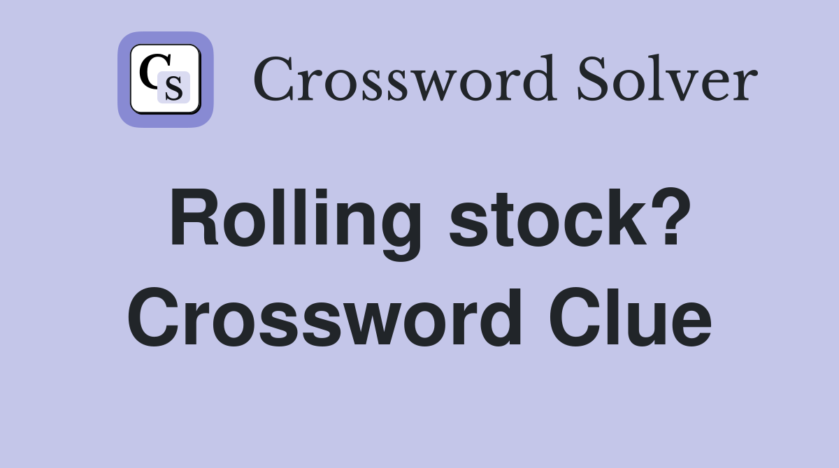 Rolling stock? Crossword Clue