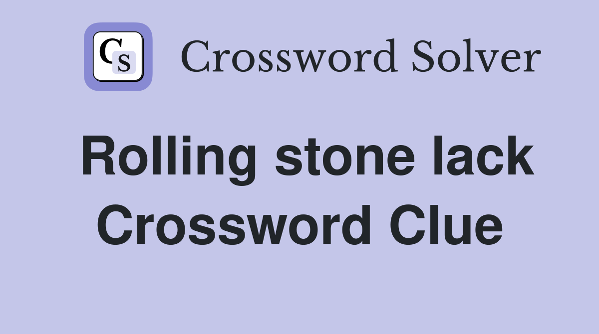 Rolling stone lack Crossword Clue