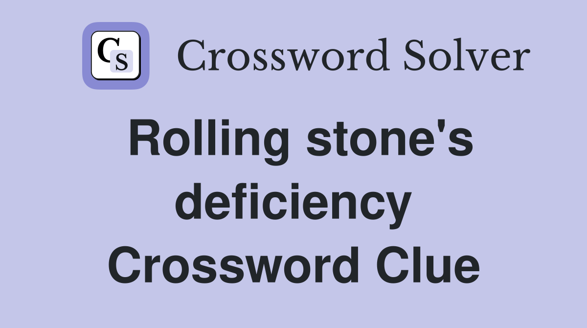 Rolling stone's deficiency Crossword Clue