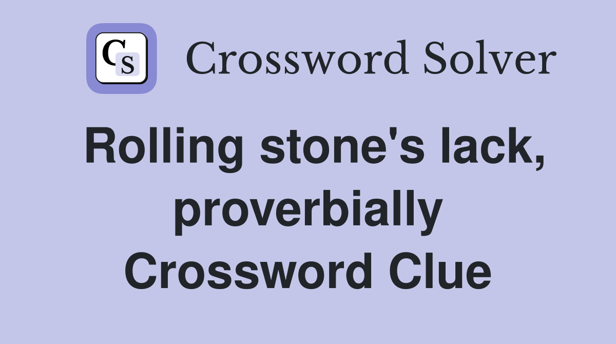Rolling stone's lack, proverbially Crossword Clue