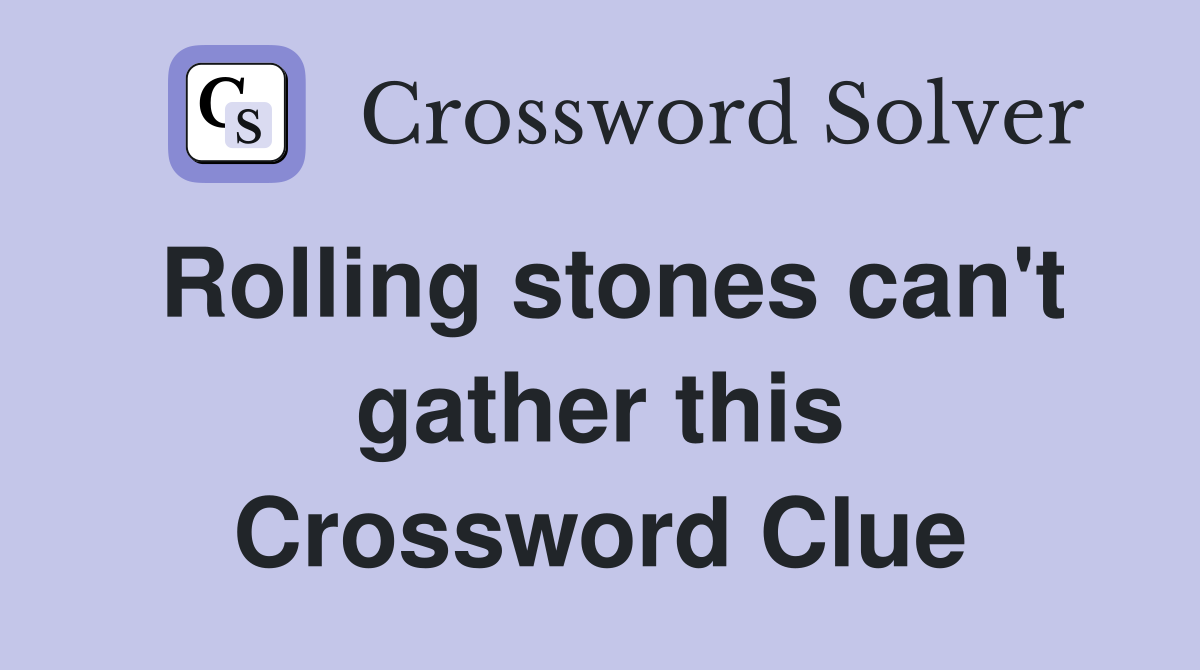 Rolling stones can't gather this Crossword Clue