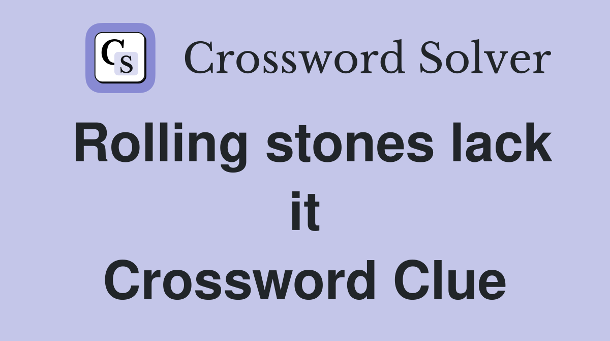 Rolling stones lack it Crossword Clue