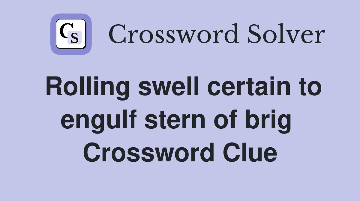 Rolling swell certain to engulf stern of brig  Crossword Clue