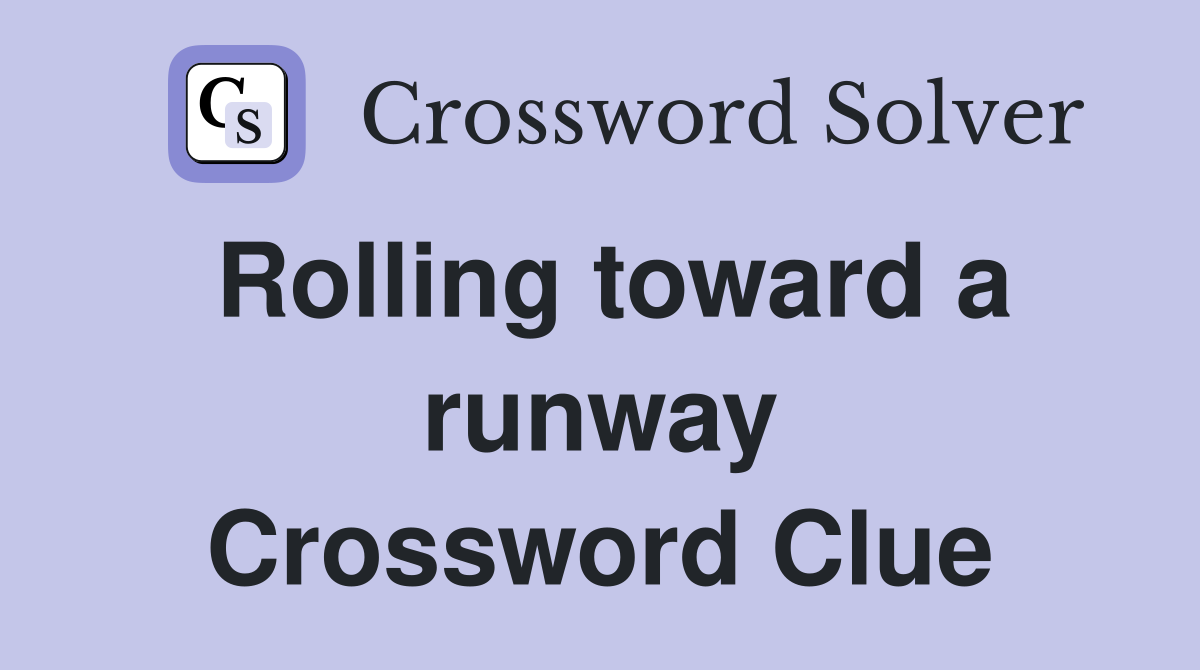 Rolling toward a runway Crossword Clue