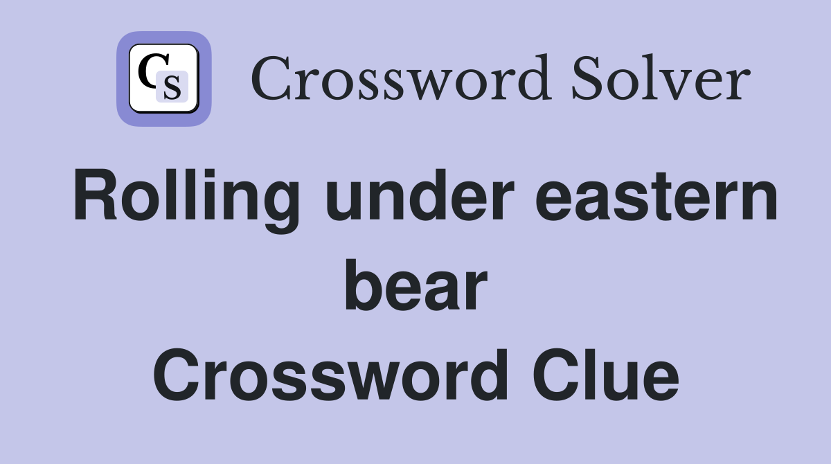 Rolling under eastern bear Crossword Clue
