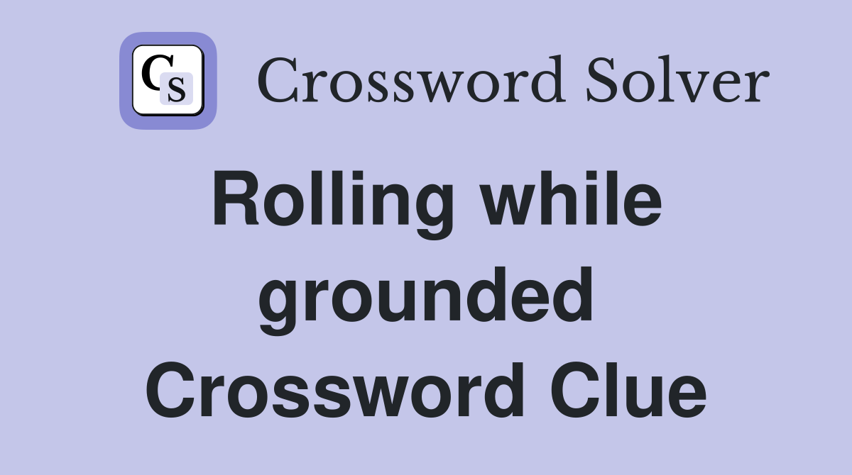 Rolling while grounded Crossword Clue