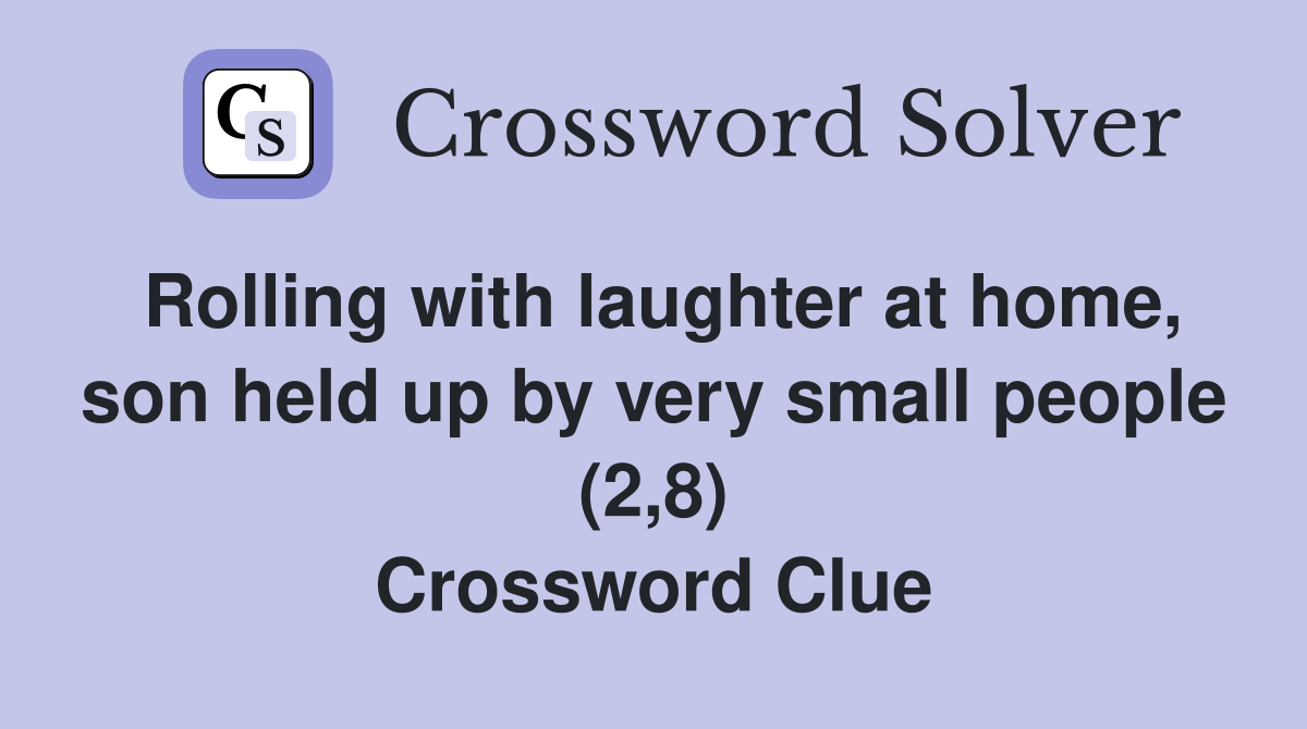 Rolling with laughter at home, son held up by very small people (2,8) Crossword Clue