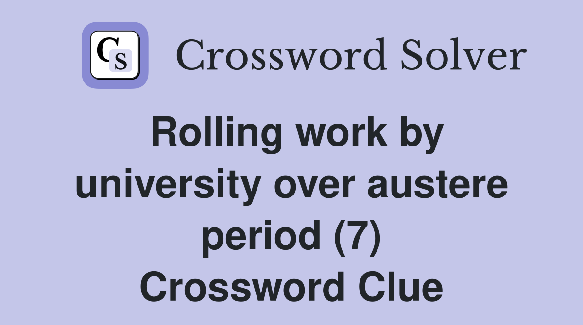 Rolling work by university over austere period (7) Crossword Clue