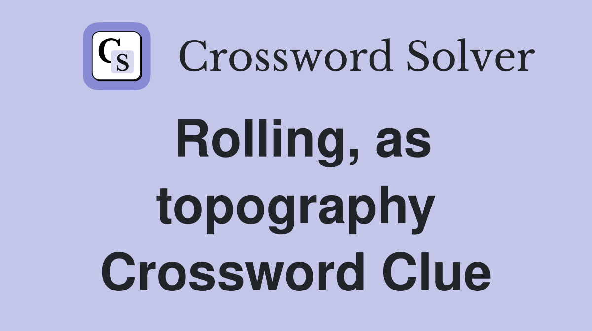 Rolling, as topography Crossword Clue