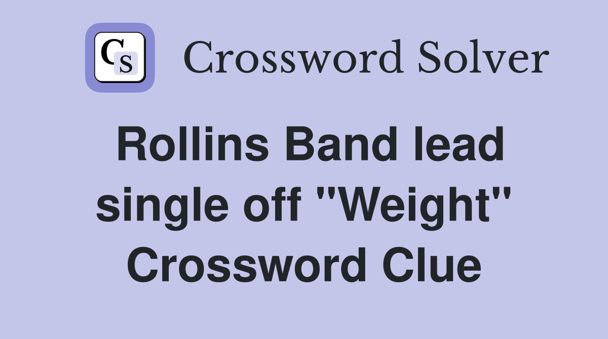 Rollins Band lead single off "Weight" Crossword Clue