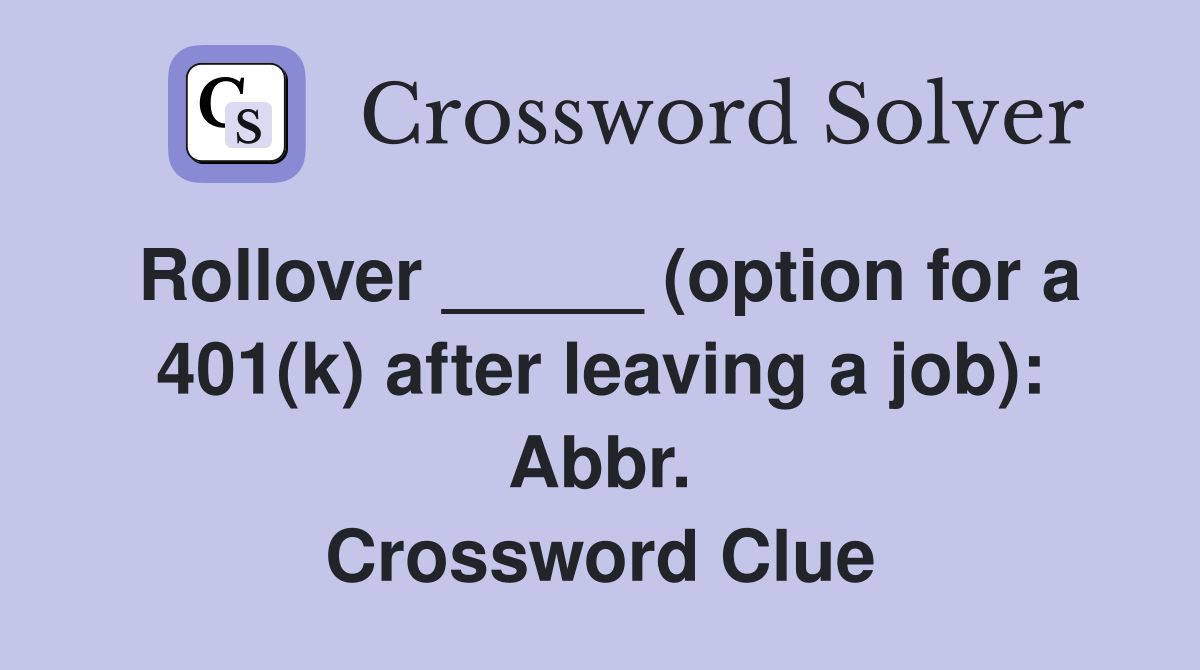 Rollover _____ (option for a 401(k) after leaving a job): Abbr. Crossword Clue