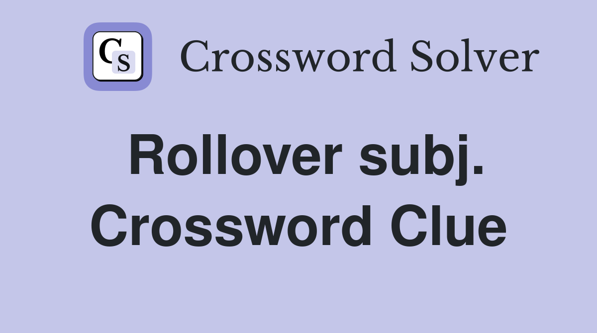 Rollover subj. Crossword Clue
