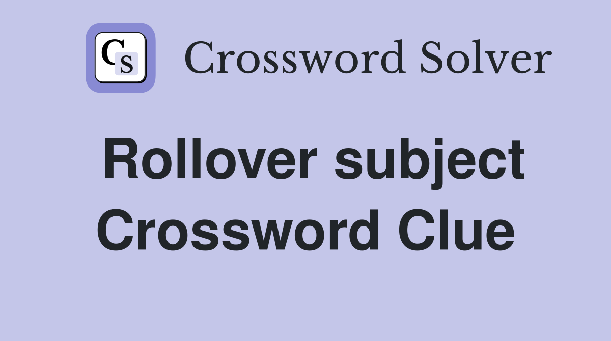 Rollover subject Crossword Clue
