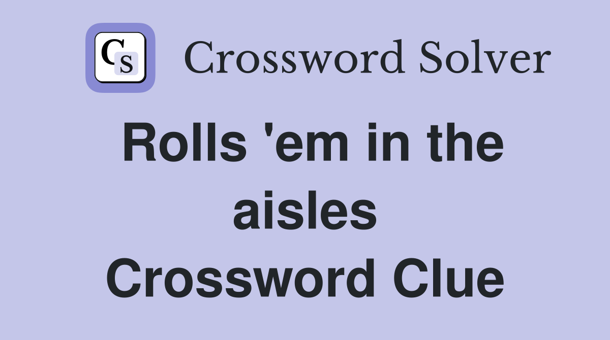 Rolls 'em in the aisles Crossword Clue