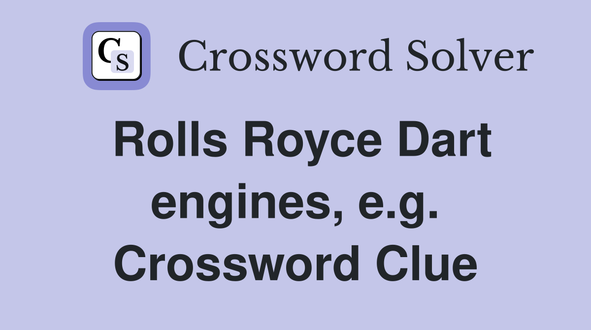 Rolls Royce Dart engines, e.g. Crossword Clue
