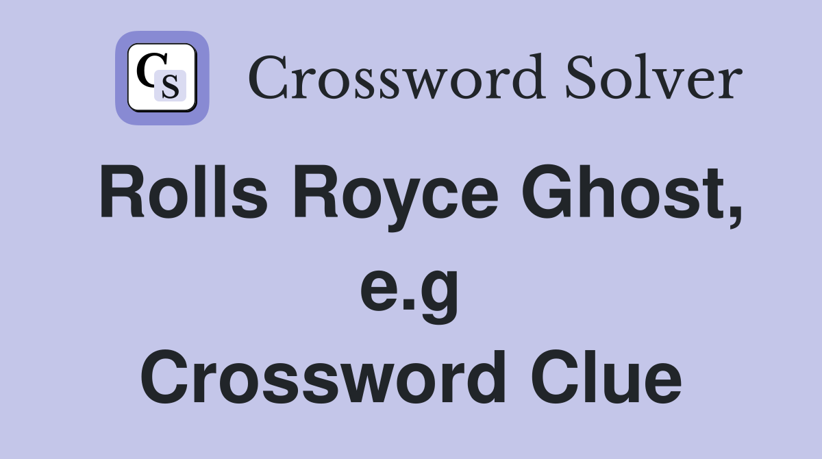 Rolls Royce Ghost, e.g Crossword Clue