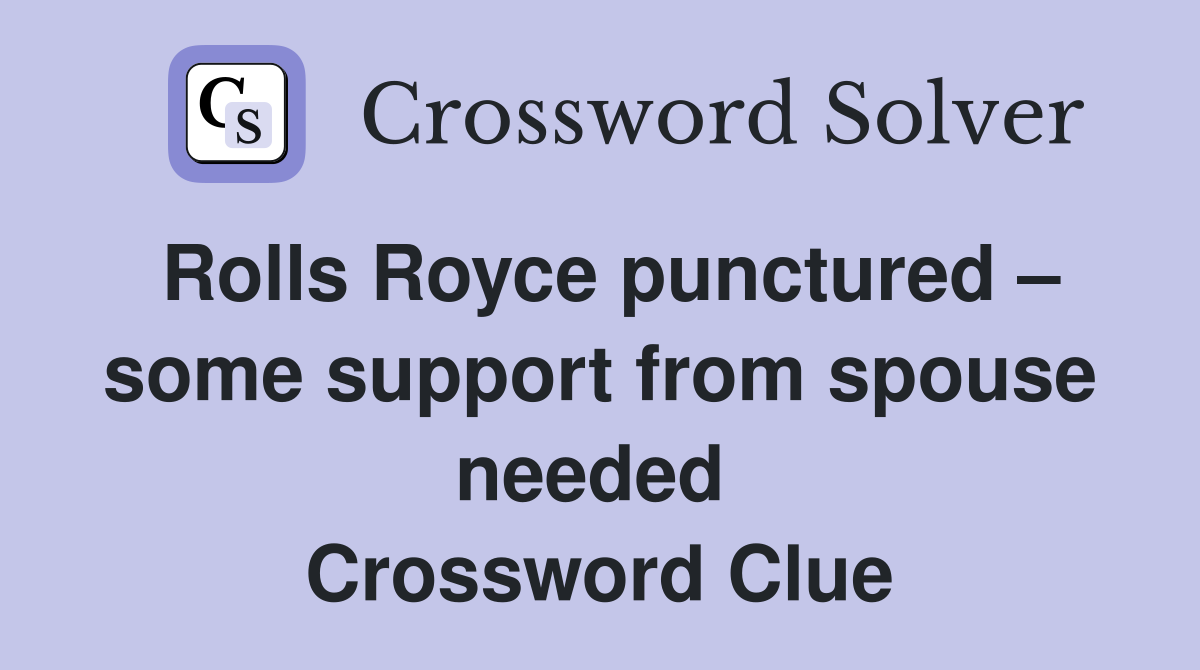 Rolls Royce punctured – some support from spouse needed  Crossword Clue
