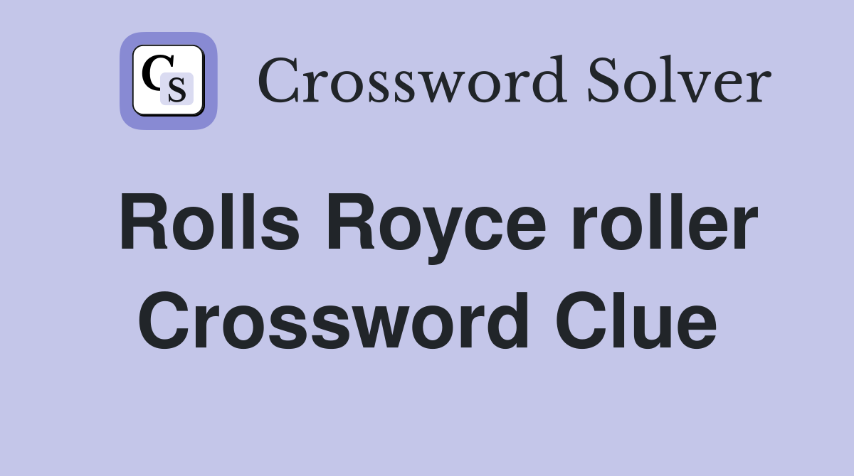 Rolls Royce roller Crossword Clue