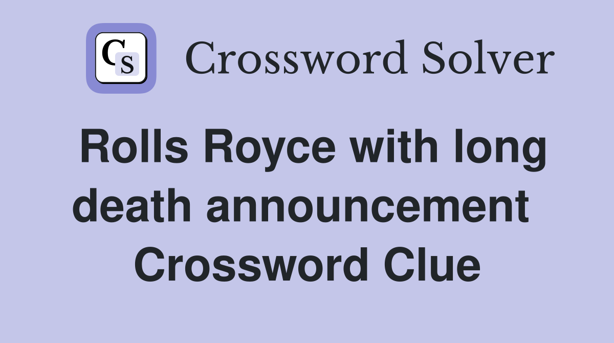 Rolls Royce with long death announcement  Crossword Clue