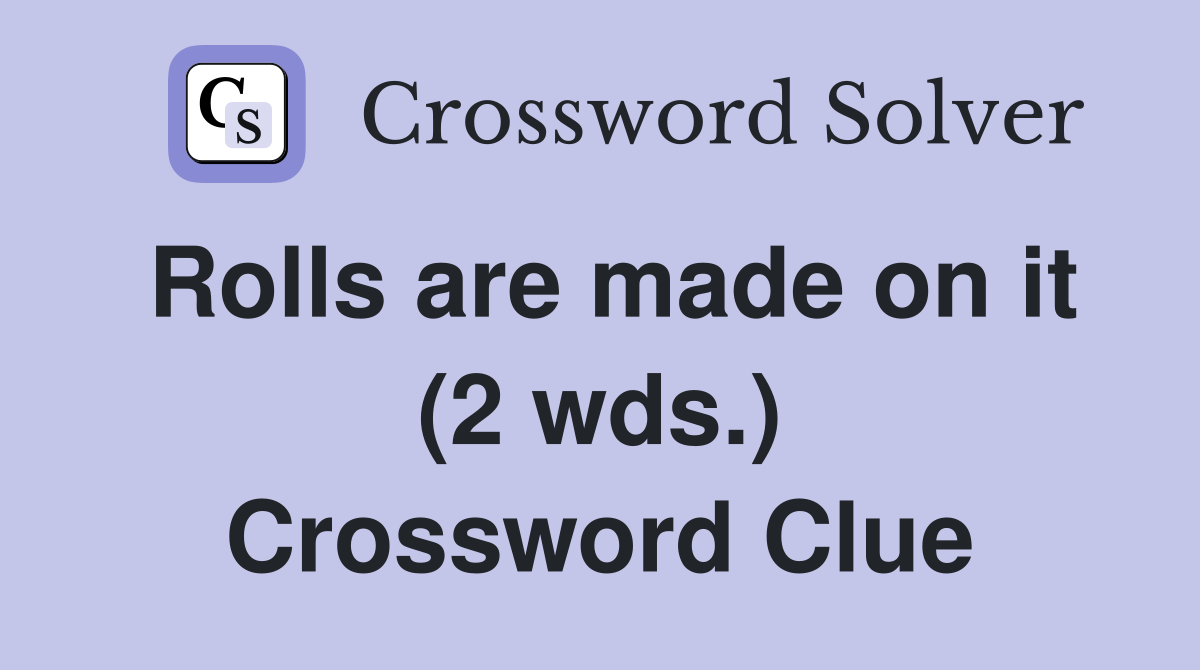Rolls are made on it (2 wds.) Crossword Clue