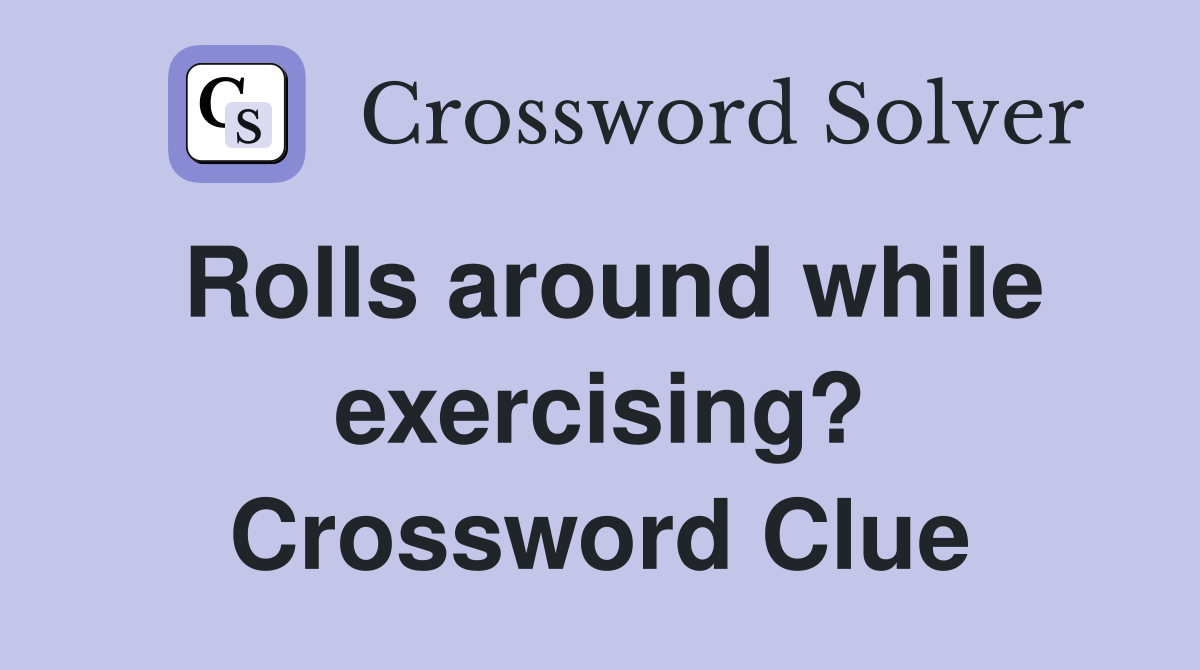 Rolls around while exercising? Crossword Clue