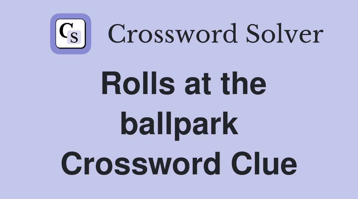 Rolls at the ballpark Crossword Clue