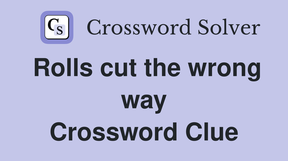 Rolls cut the wrong way Crossword Clue