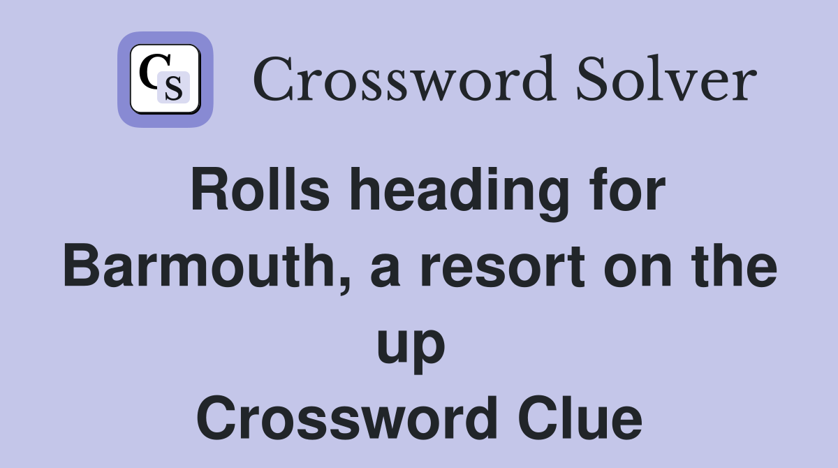 Rolls heading for Barmouth, a resort on the up  Crossword Clue