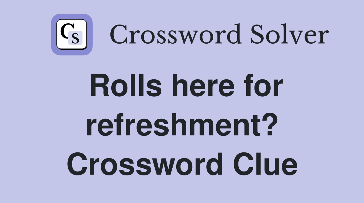 Rolls here for refreshment? Crossword Clue
