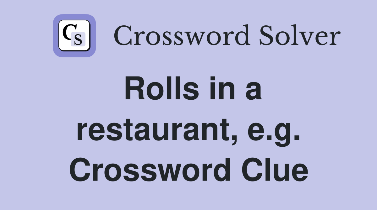 Rolls in a restaurant, e.g. Crossword Clue