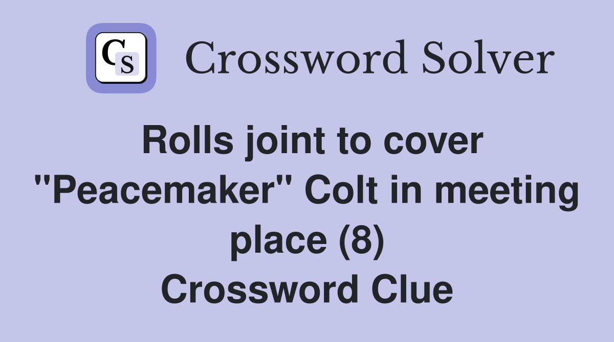 Rolls joint to cover "Peacemaker" Colt in meeting place (8) Crossword Clue